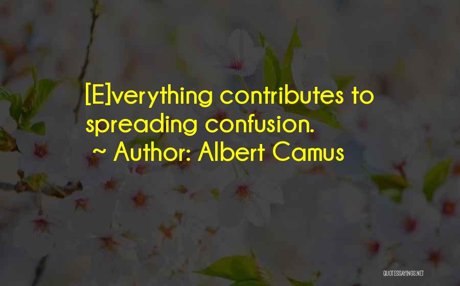 Albert Camus Quotes: [e]verything Contributes To Spreading Confusion.