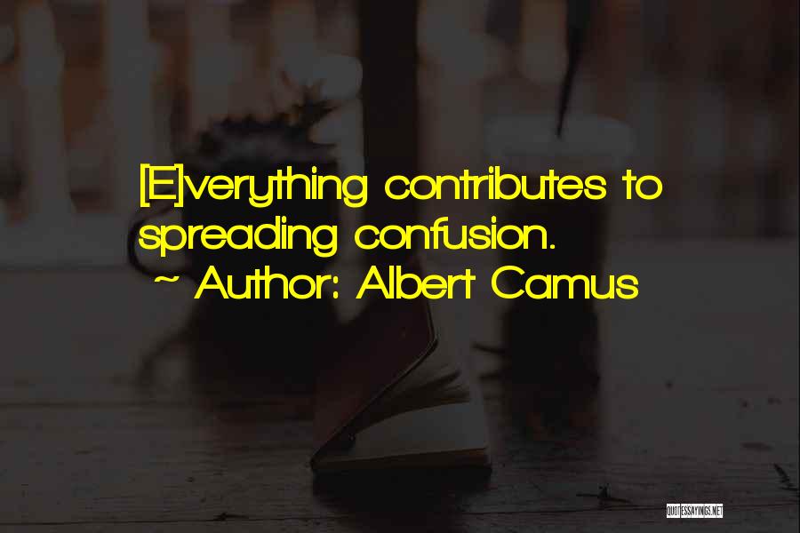 Albert Camus Quotes: [e]verything Contributes To Spreading Confusion.