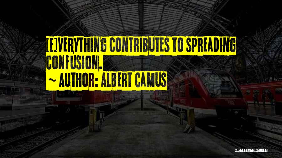 Albert Camus Quotes: [e]verything Contributes To Spreading Confusion.
