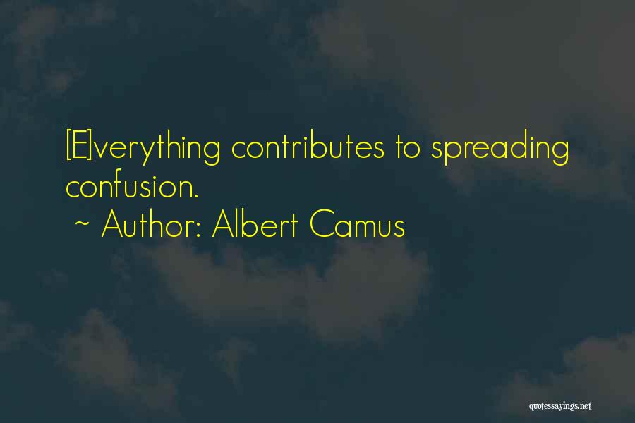 Albert Camus Quotes: [e]verything Contributes To Spreading Confusion.
