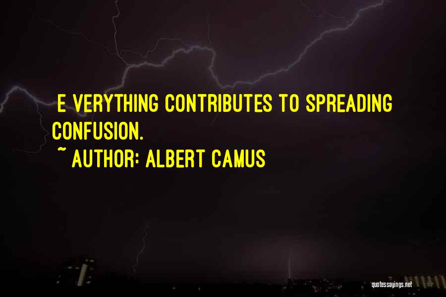 Albert Camus Quotes: [e]verything Contributes To Spreading Confusion.