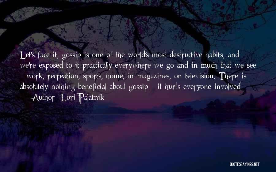 Lori Palatnik Quotes: Let's Face It, Gossip Is One Of The World's Most Destructive Habits, And We're Exposed To It Practically Everywhere We