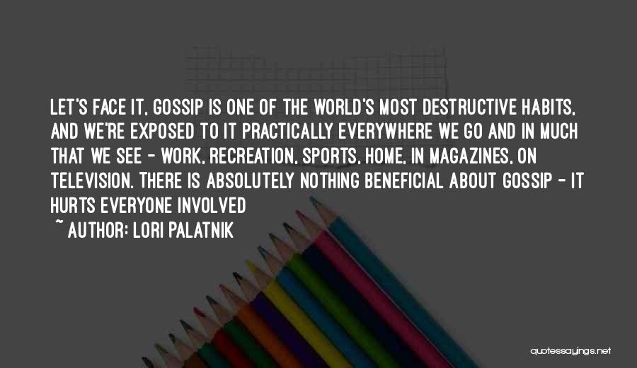 Lori Palatnik Quotes: Let's Face It, Gossip Is One Of The World's Most Destructive Habits, And We're Exposed To It Practically Everywhere We