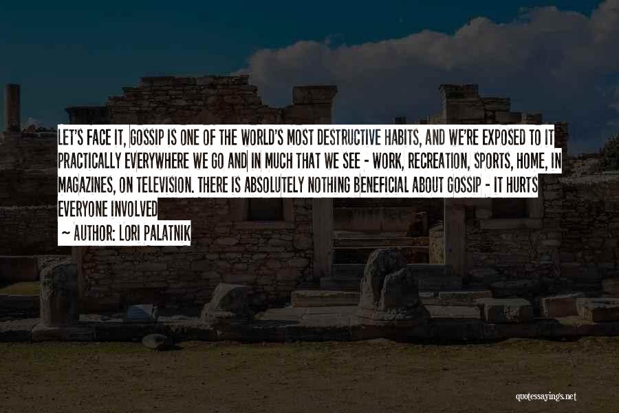 Lori Palatnik Quotes: Let's Face It, Gossip Is One Of The World's Most Destructive Habits, And We're Exposed To It Practically Everywhere We