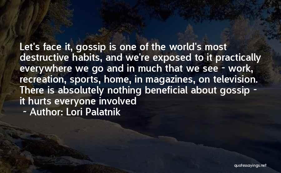 Lori Palatnik Quotes: Let's Face It, Gossip Is One Of The World's Most Destructive Habits, And We're Exposed To It Practically Everywhere We