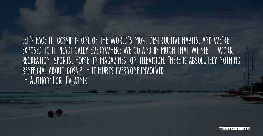 Lori Palatnik Quotes: Let's Face It, Gossip Is One Of The World's Most Destructive Habits, And We're Exposed To It Practically Everywhere We