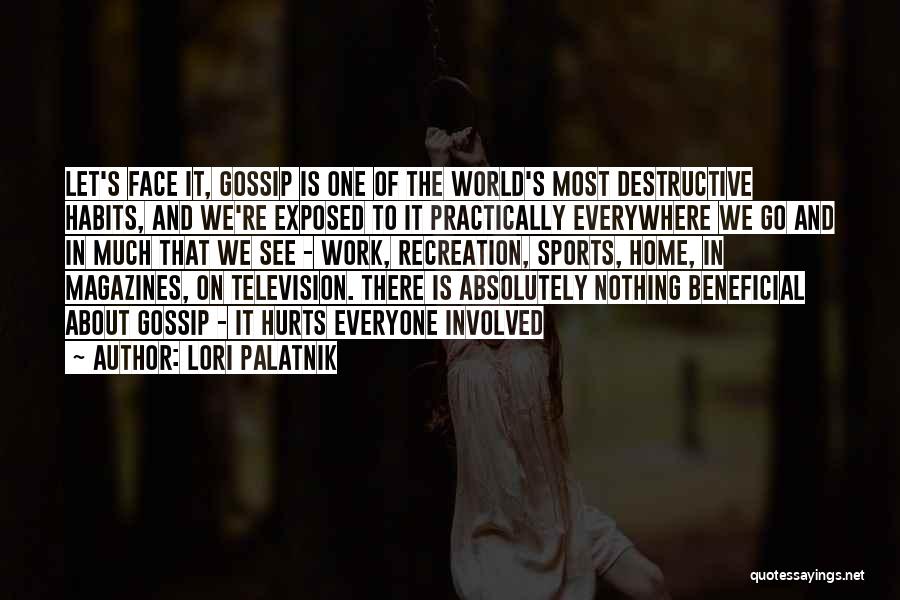 Lori Palatnik Quotes: Let's Face It, Gossip Is One Of The World's Most Destructive Habits, And We're Exposed To It Practically Everywhere We