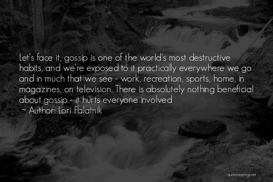 Lori Palatnik Quotes: Let's Face It, Gossip Is One Of The World's Most Destructive Habits, And We're Exposed To It Practically Everywhere We