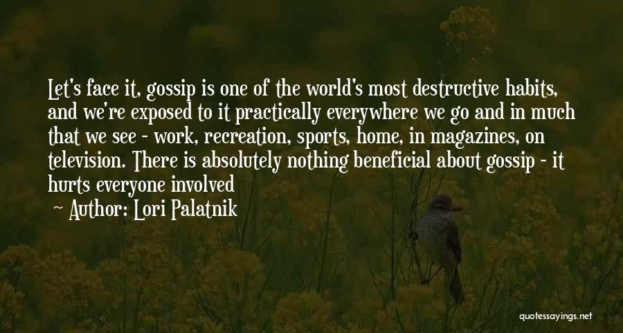 Lori Palatnik Quotes: Let's Face It, Gossip Is One Of The World's Most Destructive Habits, And We're Exposed To It Practically Everywhere We