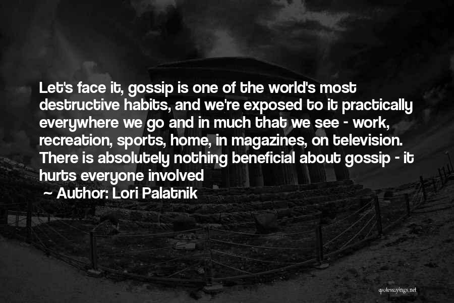 Lori Palatnik Quotes: Let's Face It, Gossip Is One Of The World's Most Destructive Habits, And We're Exposed To It Practically Everywhere We