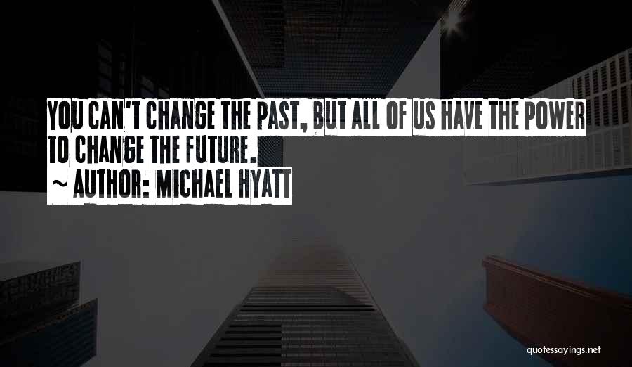 Michael Hyatt Quotes: You Can't Change The Past, But All Of Us Have The Power To Change The Future.