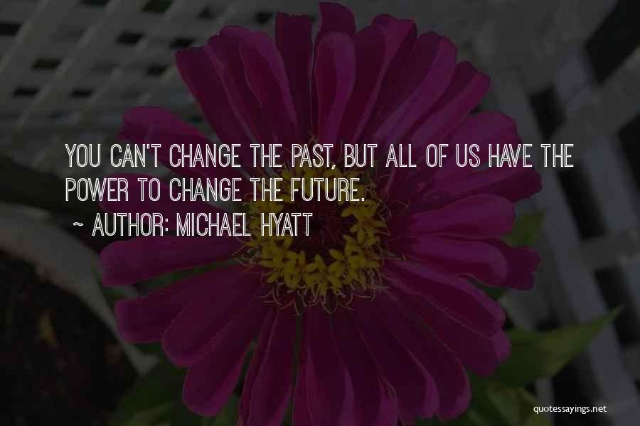Michael Hyatt Quotes: You Can't Change The Past, But All Of Us Have The Power To Change The Future.