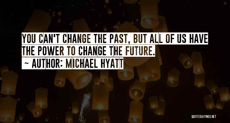 Michael Hyatt Quotes: You Can't Change The Past, But All Of Us Have The Power To Change The Future.