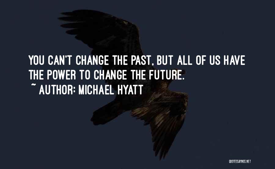 Michael Hyatt Quotes: You Can't Change The Past, But All Of Us Have The Power To Change The Future.