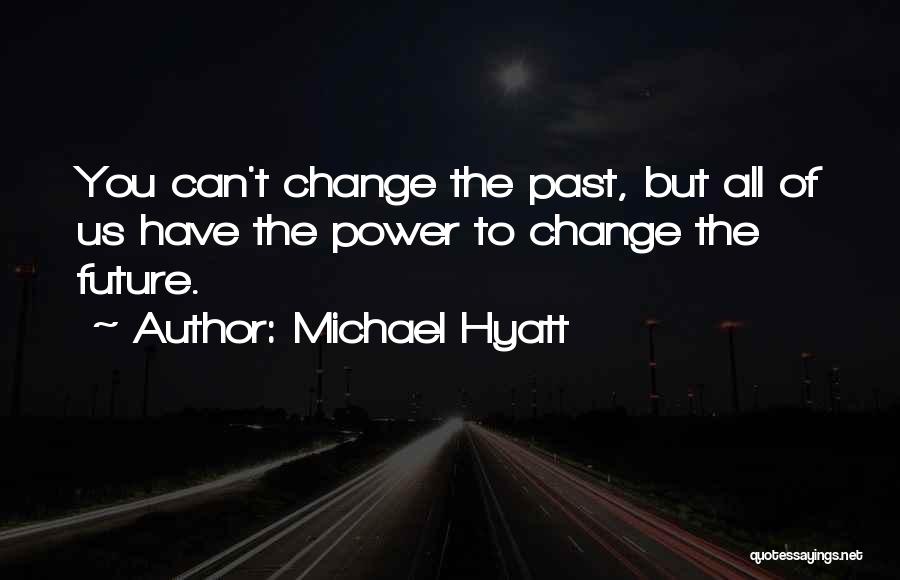 Michael Hyatt Quotes: You Can't Change The Past, But All Of Us Have The Power To Change The Future.