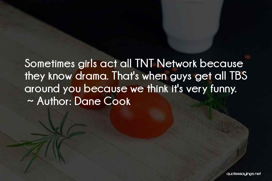 Dane Cook Quotes: Sometimes Girls Act All Tnt Network Because They Know Drama. That's When Guys Get All Tbs Around You Because We