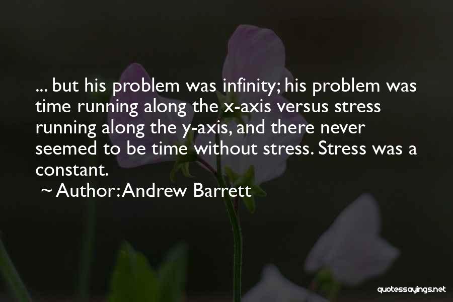 Andrew Barrett Quotes: ... But His Problem Was Infinity; His Problem Was Time Running Along The X-axis Versus Stress Running Along The Y-axis,