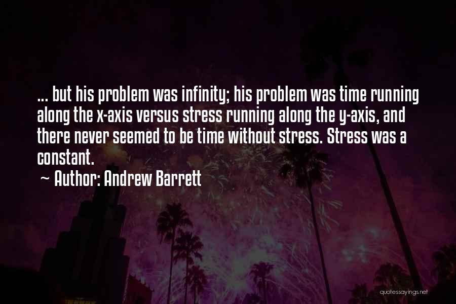 Andrew Barrett Quotes: ... But His Problem Was Infinity; His Problem Was Time Running Along The X-axis Versus Stress Running Along The Y-axis,