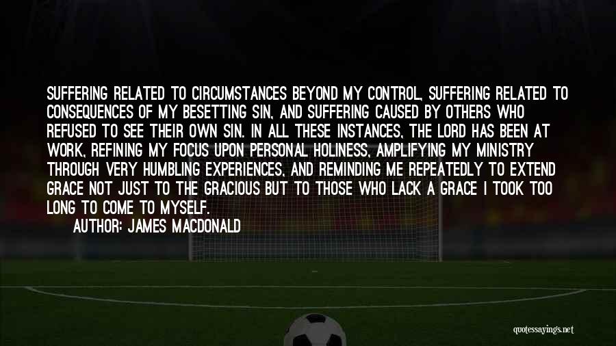 James MacDonald Quotes: Suffering Related To Circumstances Beyond My Control, Suffering Related To Consequences Of My Besetting Sin, And Suffering Caused By Others