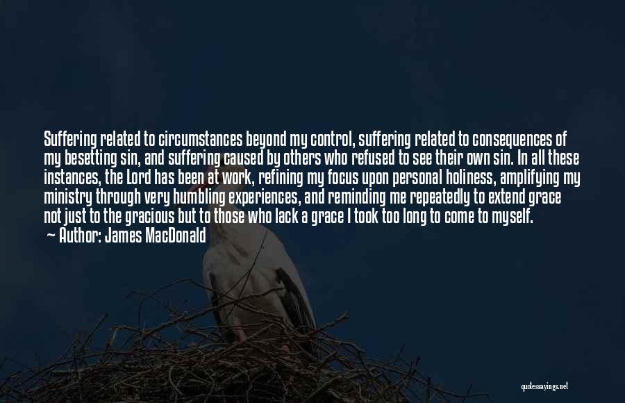 James MacDonald Quotes: Suffering Related To Circumstances Beyond My Control, Suffering Related To Consequences Of My Besetting Sin, And Suffering Caused By Others