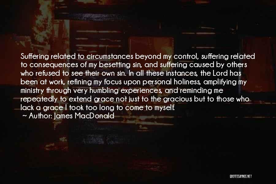 James MacDonald Quotes: Suffering Related To Circumstances Beyond My Control, Suffering Related To Consequences Of My Besetting Sin, And Suffering Caused By Others