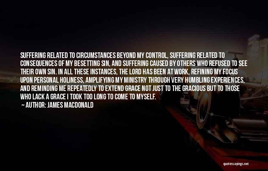 James MacDonald Quotes: Suffering Related To Circumstances Beyond My Control, Suffering Related To Consequences Of My Besetting Sin, And Suffering Caused By Others