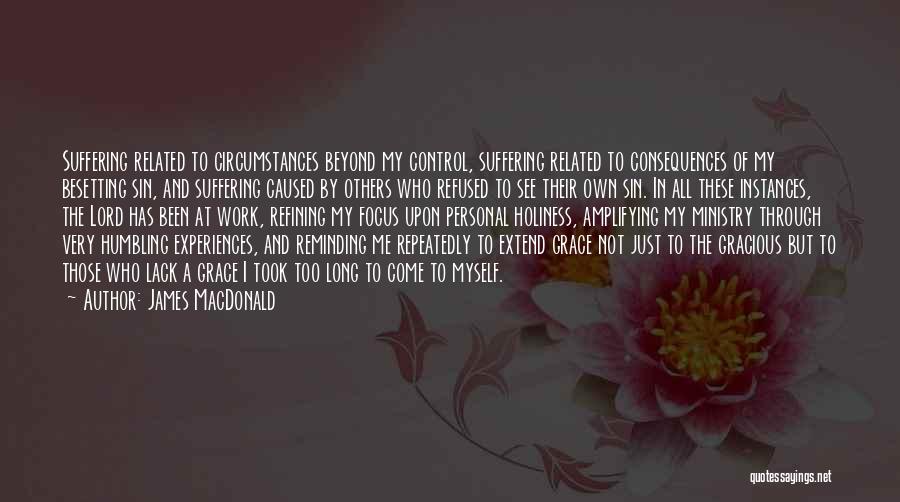 James MacDonald Quotes: Suffering Related To Circumstances Beyond My Control, Suffering Related To Consequences Of My Besetting Sin, And Suffering Caused By Others