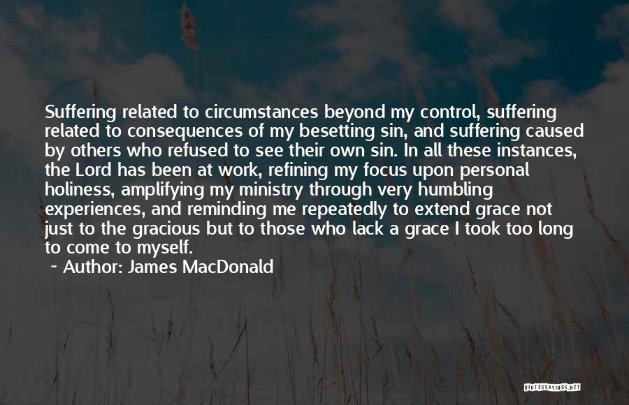 James MacDonald Quotes: Suffering Related To Circumstances Beyond My Control, Suffering Related To Consequences Of My Besetting Sin, And Suffering Caused By Others