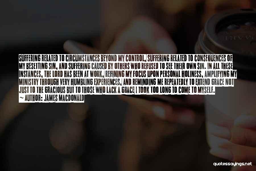 James MacDonald Quotes: Suffering Related To Circumstances Beyond My Control, Suffering Related To Consequences Of My Besetting Sin, And Suffering Caused By Others