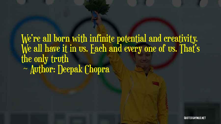 Deepak Chopra Quotes: We're All Born With Infinite Potential And Creativity. We All Have It In Us. Each And Every One Of Us.