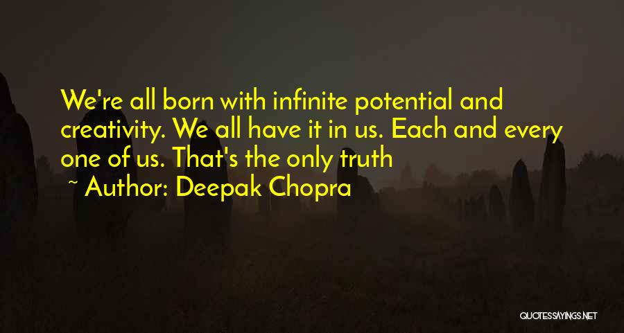 Deepak Chopra Quotes: We're All Born With Infinite Potential And Creativity. We All Have It In Us. Each And Every One Of Us.