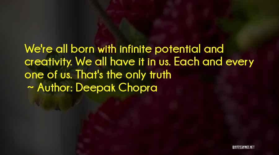 Deepak Chopra Quotes: We're All Born With Infinite Potential And Creativity. We All Have It In Us. Each And Every One Of Us.