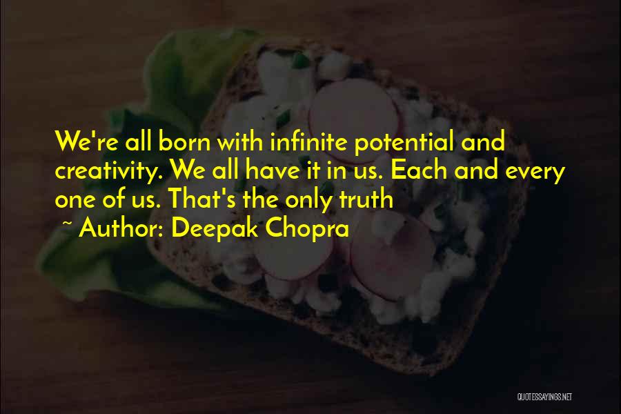Deepak Chopra Quotes: We're All Born With Infinite Potential And Creativity. We All Have It In Us. Each And Every One Of Us.