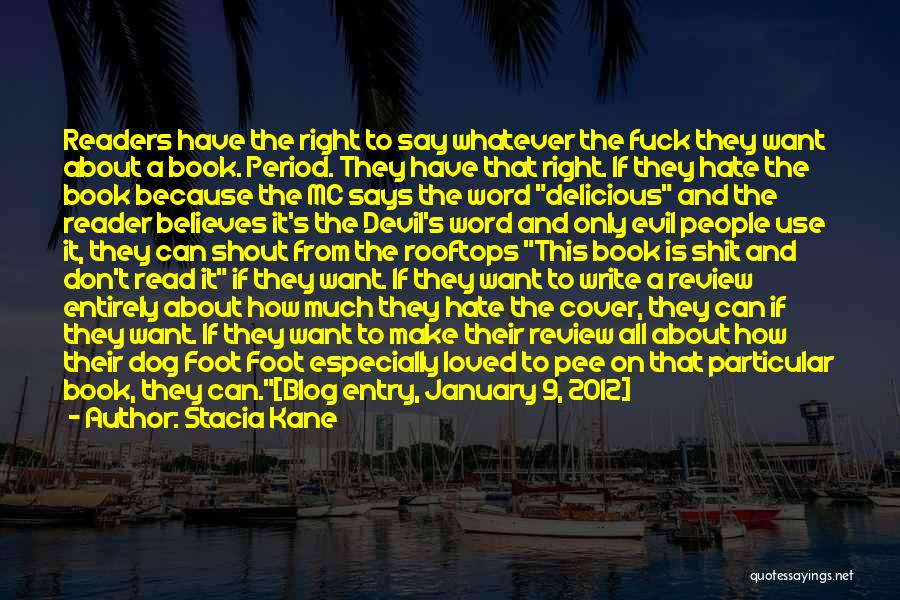 Stacia Kane Quotes: Readers Have The Right To Say Whatever The Fuck They Want About A Book. Period. They Have That Right. If