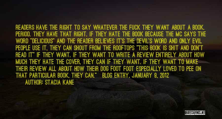Stacia Kane Quotes: Readers Have The Right To Say Whatever The Fuck They Want About A Book. Period. They Have That Right. If