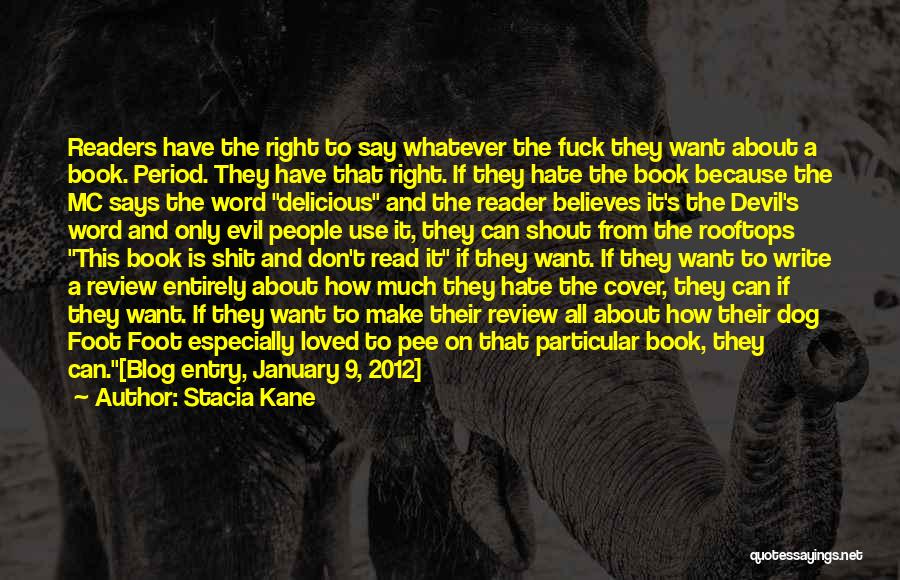 Stacia Kane Quotes: Readers Have The Right To Say Whatever The Fuck They Want About A Book. Period. They Have That Right. If