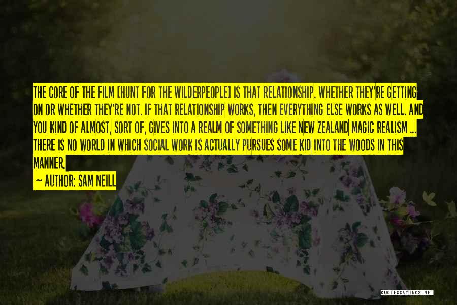 Sam Neill Quotes: The Core Of The Film [hunt For The Wilderpeople] Is That Relationship. Whether They're Getting On Or Whether They're Not.