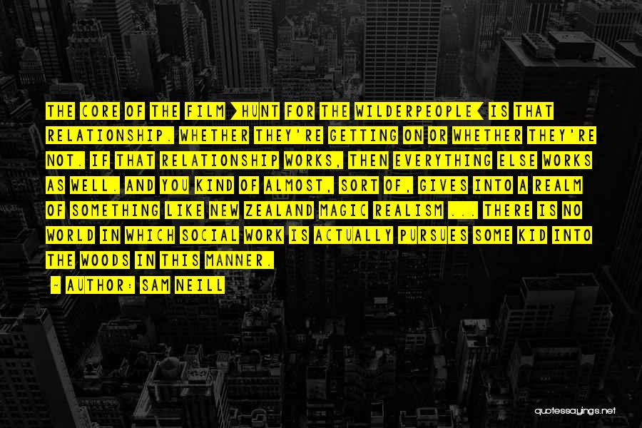 Sam Neill Quotes: The Core Of The Film [hunt For The Wilderpeople] Is That Relationship. Whether They're Getting On Or Whether They're Not.