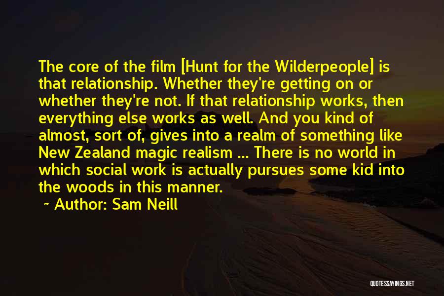 Sam Neill Quotes: The Core Of The Film [hunt For The Wilderpeople] Is That Relationship. Whether They're Getting On Or Whether They're Not.