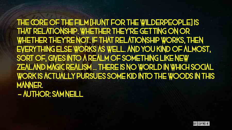 Sam Neill Quotes: The Core Of The Film [hunt For The Wilderpeople] Is That Relationship. Whether They're Getting On Or Whether They're Not.