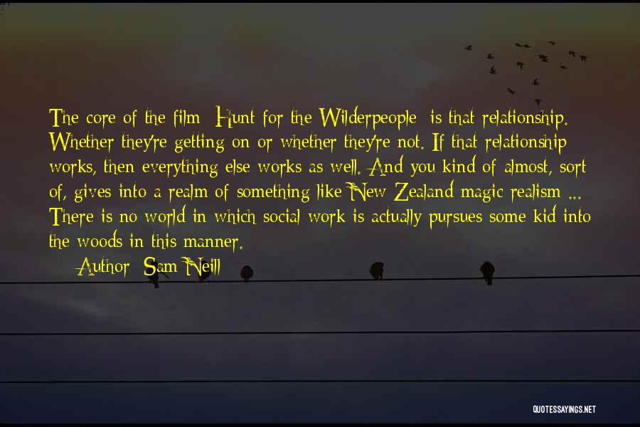 Sam Neill Quotes: The Core Of The Film [hunt For The Wilderpeople] Is That Relationship. Whether They're Getting On Or Whether They're Not.