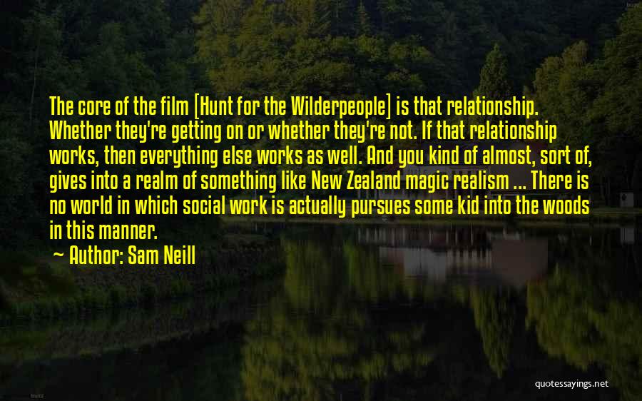 Sam Neill Quotes: The Core Of The Film [hunt For The Wilderpeople] Is That Relationship. Whether They're Getting On Or Whether They're Not.
