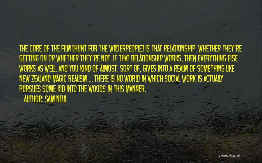 Sam Neill Quotes: The Core Of The Film [hunt For The Wilderpeople] Is That Relationship. Whether They're Getting On Or Whether They're Not.
