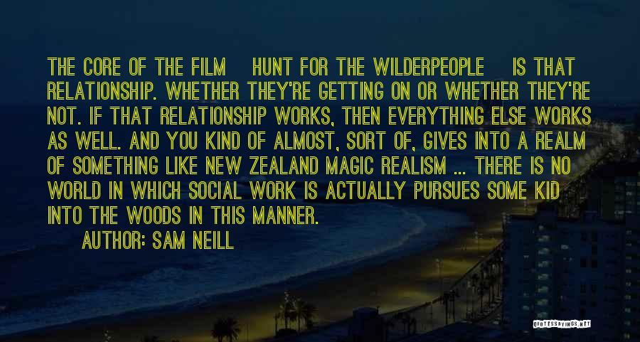 Sam Neill Quotes: The Core Of The Film [hunt For The Wilderpeople] Is That Relationship. Whether They're Getting On Or Whether They're Not.