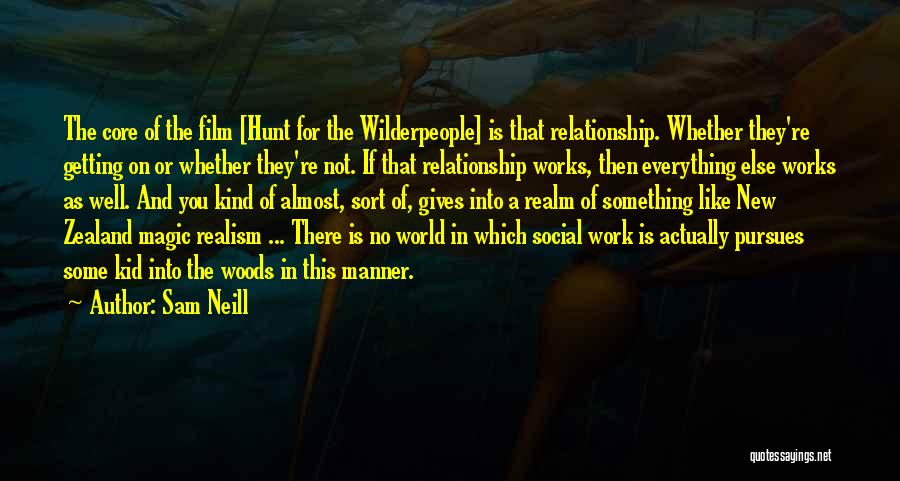 Sam Neill Quotes: The Core Of The Film [hunt For The Wilderpeople] Is That Relationship. Whether They're Getting On Or Whether They're Not.