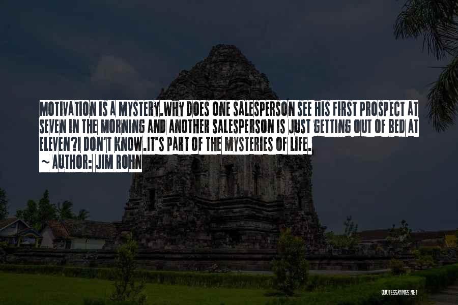 Jim Rohn Quotes: Motivation Is A Mystery.why Does One Salesperson See His First Prospect At Seven In The Morning And Another Salesperson Is