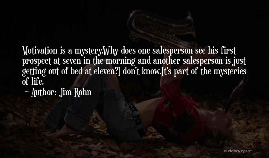 Jim Rohn Quotes: Motivation Is A Mystery.why Does One Salesperson See His First Prospect At Seven In The Morning And Another Salesperson Is