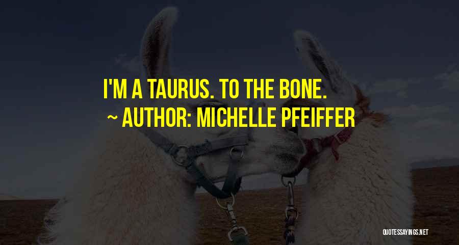 Michelle Pfeiffer Quotes: I'm A Taurus. To The Bone.