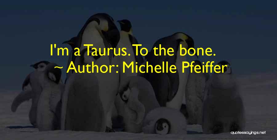 Michelle Pfeiffer Quotes: I'm A Taurus. To The Bone.