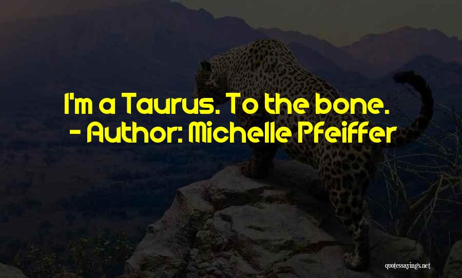 Michelle Pfeiffer Quotes: I'm A Taurus. To The Bone.